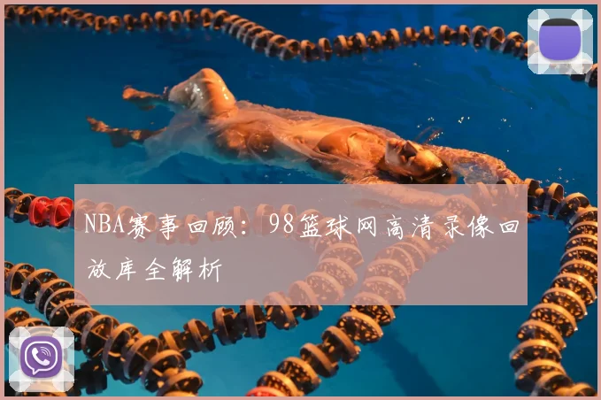 NBA赛事回顾：98篮球网高清录像回放库全解析