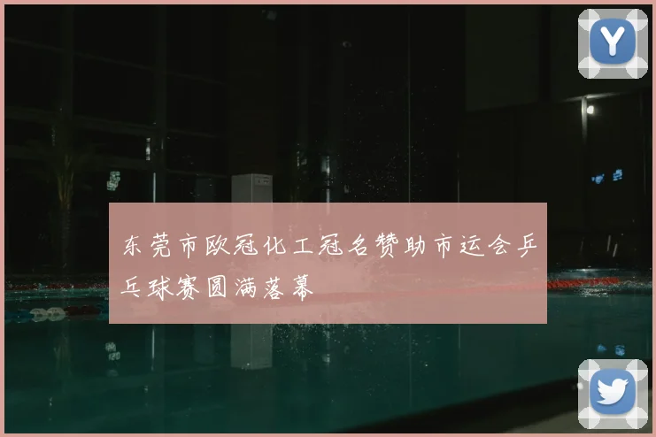 东莞市欧冠化工冠名赞助市运会乒乓球赛圆满落幕